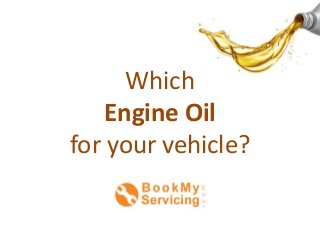 Which
Engine Oil
for your vehicle?
 