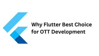 Why Flutter Best Choice
for OTT Development
 