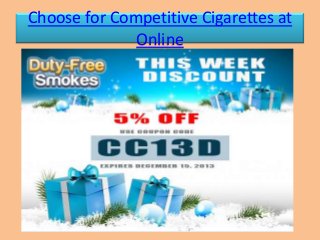 Choose for Competitive Cigarettes at
Online

 