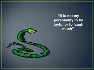 “It is not my
personality to be
joyful or to laugh
much”
 