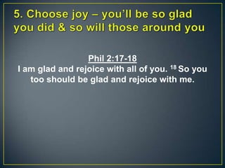 Phil 2:17-18
I am glad and rejoice with all of you. 18 So you
too should be glad and rejoice with me.
 