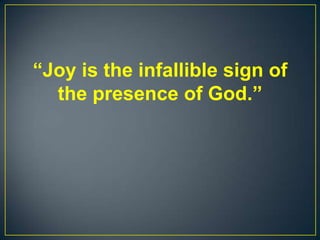 “Joy is the infallible sign of
the presence of God.”
 