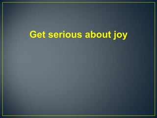 Get serious about joy
 