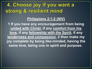 Philippians 2:1-2 (NIV)
1 If you have any encouragement from being
united with Christ, if any comfort from his
love, if any fellowship with the Spirit, if any
tenderness and compassion, 2 then make my
joy complete by being like-minded, having the
same love, being one in spirit and purpose.
 