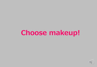 Choose makeup!
 