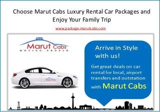 Choose Marut Cabs Luxury Rental Car Packages and
Enjoy Your Family Trip
www.package.marutcabs.com
 