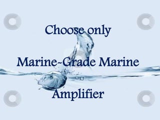 Choose only Marine-Grade Marine Amplifier 