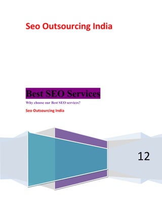 Seo Outsourcing India




Best SEO Services
Why choose our Best SEO services?

Seo Outsourcing India




                                    12
 