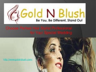 Choose Perfect Hair Stylist Professional
for Your Special Wedding
http://www.goldnblush.com/
 