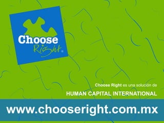 Choose Right es una solución de
HUMAN CAPITAL INTERNATIONAL
www.chooseright.com.mx
 
