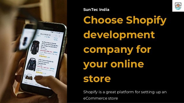 SunTec India
Shopify is a great platform for setting up an
eCommerce store
Choose Shopify
development
company for
your online
store
 