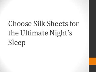 Choose Silk Sheets for
the Ultimate Night’s
Sleep
 