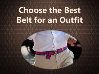 Choose the Best 
Belt for an Outfit 
 