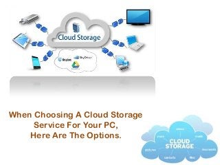 When Choosing A Cloud Storage
Service For Your PC,
Here Are The Options.

 