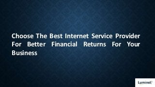 Choose The Best Internet Service Provider
For Better Financial Returns For Your
Business
 