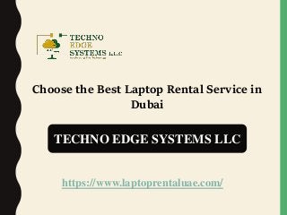 TECHNO EDGE SYSTEMS LLC
https://www.laptoprentaluae.com/
Choose the Best Laptop Rental Service in
Dubai
 