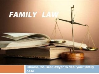 Choose the Best lawyer to deal your family
case
 