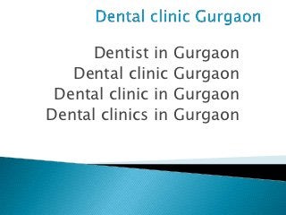Dentist in    Gurgaon
   Dental clinic    Gurgaon
 Dental clinic in   Gurgaon
Dental clinics in   Gurgaon
 