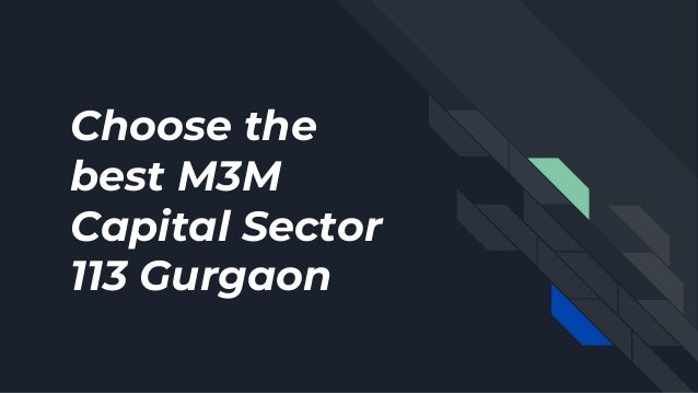 Choose the
best M3M
Capital Sector
113 Gurgaon
 