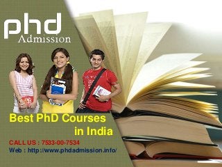 CALL US : 7533-00-7534
Web : http://www.phdadmission.info/
Best PhD Courses
in India
 