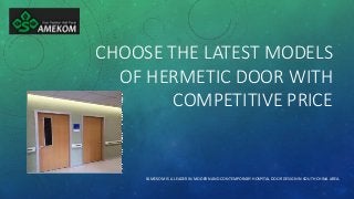 CHOOSE THE LATEST MODELS
OF HERMETIC DOOR WITH
COMPETITIVE PRICE
SAMEKOM IS A LEADER IN MODERN AND CONTEMPORARY HOSPITAL DOOR DESIGN IN SOUTH CHINA AREA.
 