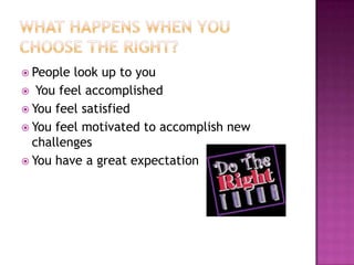  People

look up to you
 You feel accomplished
 You feel satisfied
 You feel motivated to accomplish new
challenges
 You have a great expectation

 