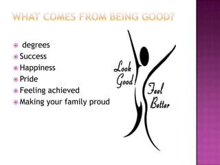 degrees
 Success
 Happiness
 Pride
 Feeling achieved
 Making your family proud


 