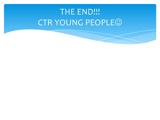THE END!!!
CTR YOUNG PEOPLE

 