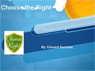 Choose the Right

By: Edward Sanchez

 