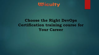 Choose the Right DevOps
Certification training course for
Your Career
 