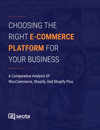 Choosing the
Right
for
Your Business
E-Commerce
Platform
A Comparative Analysis of
WooCommerce, Shopify, and Shopify Plus
 