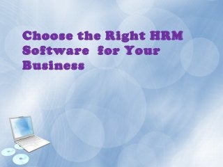 Choose the Right HRM
Software for Your
Business
 