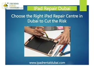 www.ipadrentaldubai.com
IPad Repair Dubai
Choose the Right iPad Repair Centre in
Dubai to Cut the Risk
 