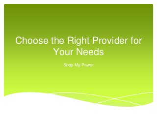 Choose the Right Provider for
Your Needs
Shop My Power

 