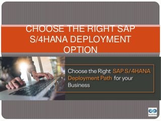CHOOSE THE RIGHT SAP
S/4HANA DEPLOYMENT
OPTION
 