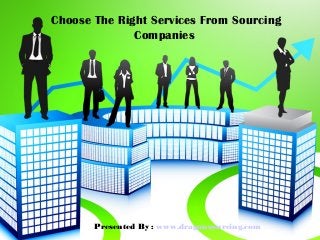 Choose The Right Services From Sourcing
Companies
Presented By : www.dragonsourcing.com
 