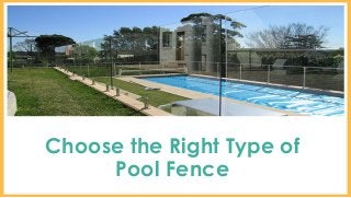 Choose the Right Type of
Pool Fence
 