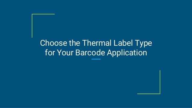 Choose the Thermal Label Type
for Your Barcode Application
 