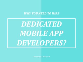 WHY YOU NEED TO HIRE
DEDICATED
MOBILE APP
DEVELOPERS?
RADIKAL-LABS.COM
 
