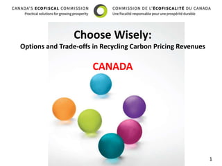 1
Choose Wisely:
Options and Trade-offs in Recycling Carbon Pricing Revenues
CANADA
 