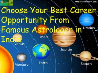 http://sohinisastri.com/
Choose Your Best Career
Opportunity From
Famous Astrologer in
India
 