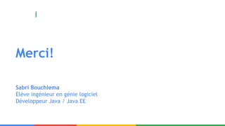 Merci!
Sabri Bouchlema
Elève ingénieur en génie logiciel
Développeur Java / Java EE
 