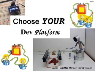 Choose YOUR
Dev Platform
Marian HackMan Marinov <mm@1h.com>
 