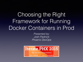 Choosing the Right
Framework for Running
Docker Containers in Prod
Presented by:
Josh Padnick
Phoenix DevOps
 