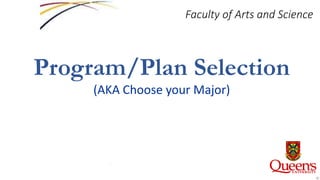 Faculty of Arts and Science
Program/Plan Selection
(AKA Choose your Major)
 