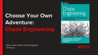 Choose Your Own
Adventure:
Chaos Engineering
Nora Jones, Senior Chaos Engineer
@nora_js
 