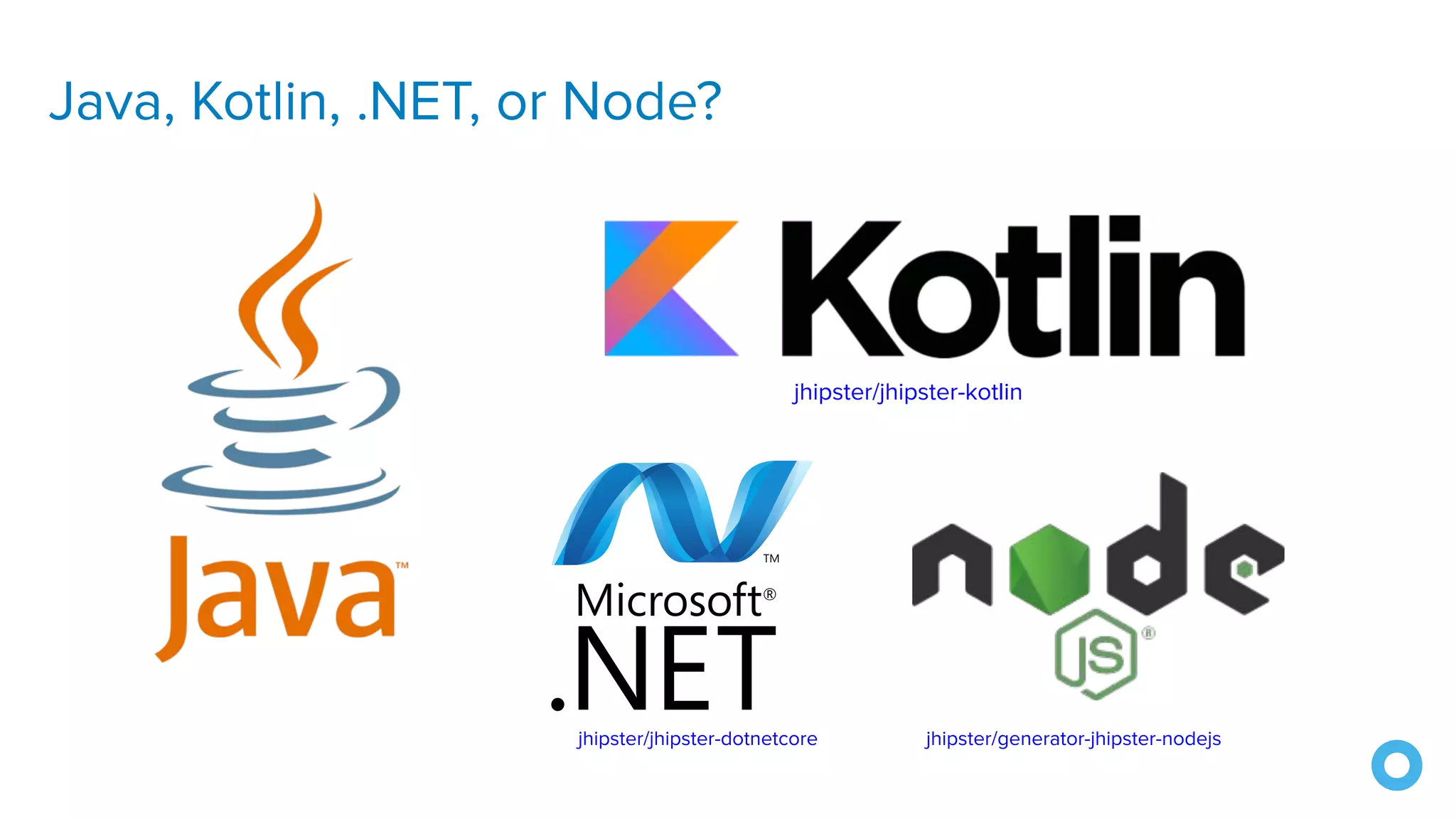 Java, Kotlin, .NET, or Node?
jhipster/jhipster-kotlin
jhipster/jhipster-dotnetcore jhipster/generator-jhipster-nodejs
 