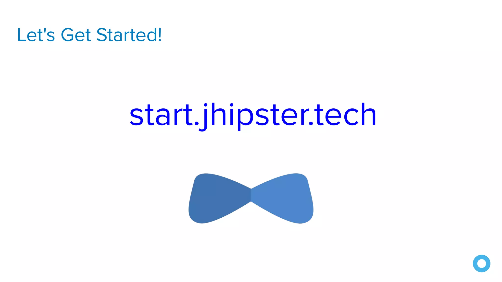 Let's Get Started!
start.jhipster.tech
 