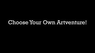 Choose Your Own Artventure!
 