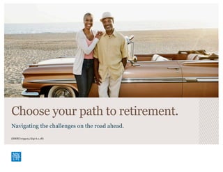 Choose your path to retirement.
Navigating the challenges on the road ahead.
(SMRU1735114 Exp 6.1.18)
 